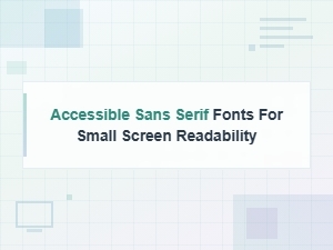 Best Accessible Sans Serif Fonts for Small Screen Readability