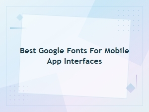 Best Google Fonts for Mobile App Interfaces