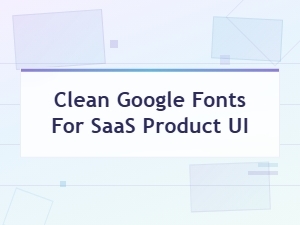 Clean Google Fonts for Modern Saas Product Ui Design