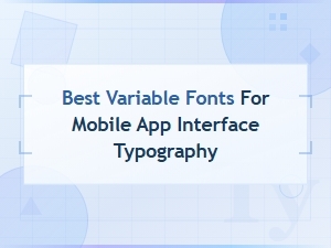 Best Variable Fonts for Mobile App Interface Typography in 2024