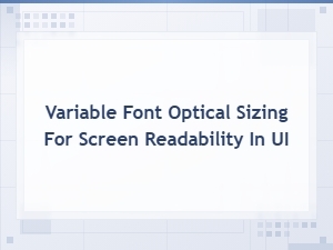 Variable Font Optical Sizing for Screen Readability in Ui